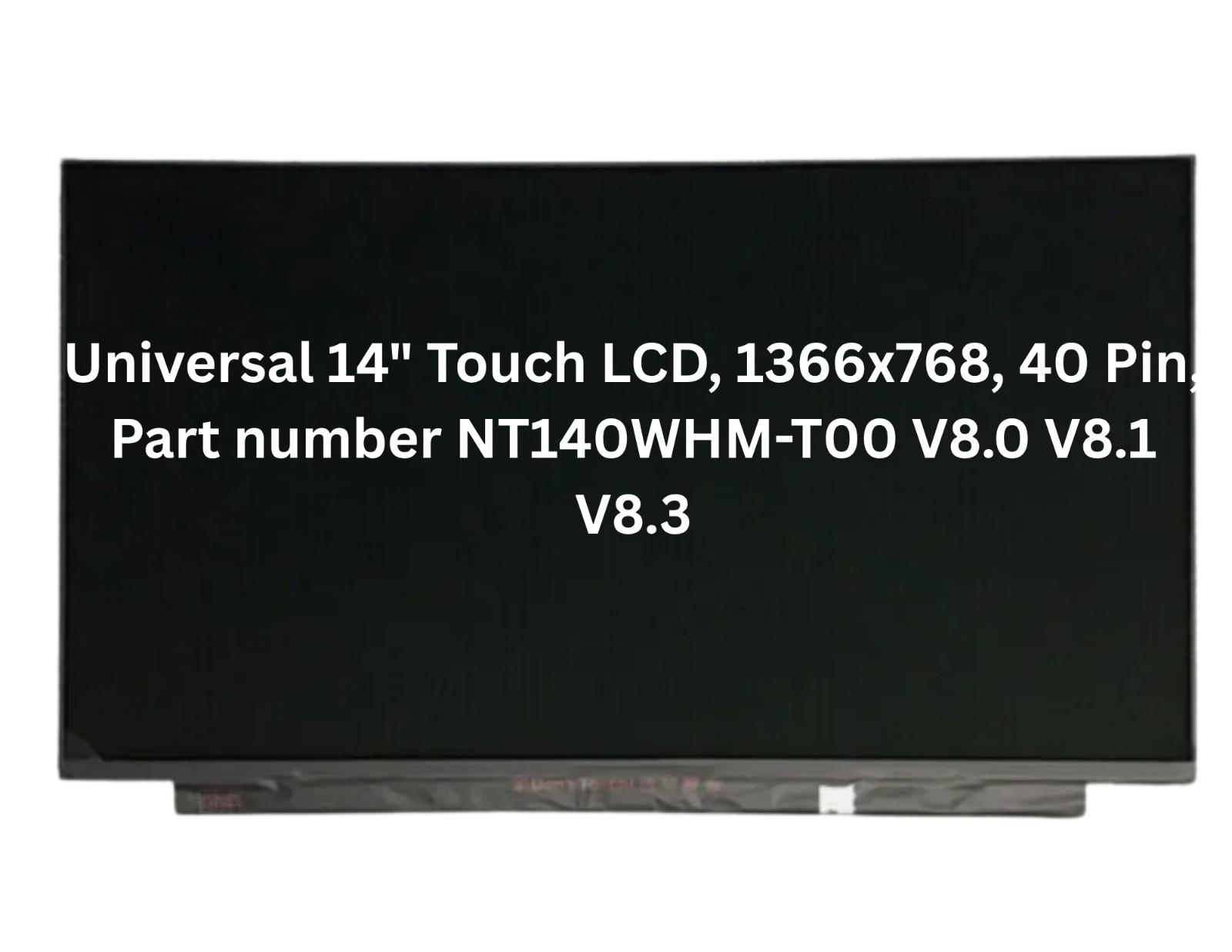 Universal 14″ Touch LCD, 1366×768, 40 Pin, Part #NT140WHM-T00 V8.0 V8.1 V8.3